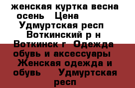 женская куртка весна-осень › Цена ­ 1 800 - Удмуртская респ., Воткинский р-н, Воткинск г. Одежда, обувь и аксессуары » Женская одежда и обувь   . Удмуртская респ.